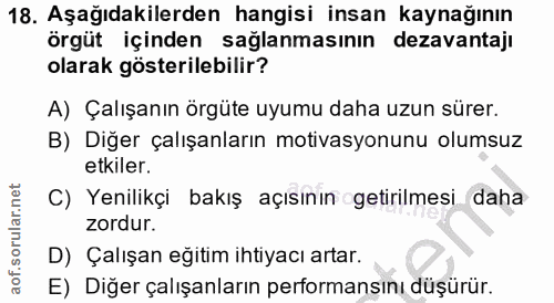 18. soru: Aşağıdakilerden hangisi insan kaynağının örgüt içinden sağlanmasının dezavantajı olarak gösterilebilir? A) Çalışanın…
