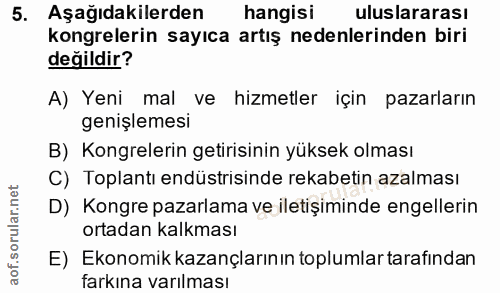 5. soru: Aşağıdakilerden m hangisı uluslararası kongrelerin sayıca artış nedenlerinden biri değildir? A) Yeni mal ve hizmetler…