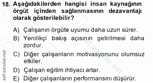 18. soru: Aşağıdakilerden hangisi insan kaynağının örgüt içinden sağlanmasının dezavantajı olarak gösterilebilir? A) Çalışanın…