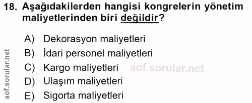 18. soru: Aşağıdakilerden hangisi kongrelerin yönetim maliyetlerinden biri değildir? A) Dekorasyon maliyetleri B) Idari persone…