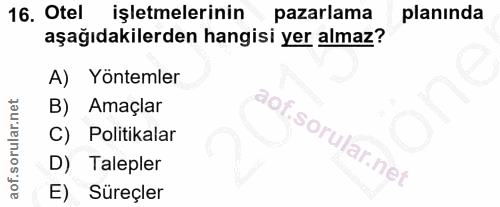16. soru: Otel işletmelerinin pazarlama planında aşağıdakilerden hangisi yer almaz? A) Yöntemler B) Amaçlar C) Politikalar D) T…