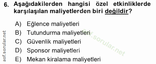 6. soru: Aşağıdakilerden hangisi özel etkinliklerde karşılaşılan maliyetlerden biri değildir? A) Eğlence maliyetleri B) Tutund…