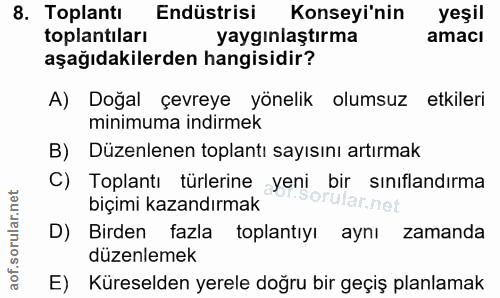 8. soru: Toplantı Endüstrisi Konseyi'nin yeşil toplantıları yaygınlaştırma amacı aşağıdakilerden hangisidir? A) Doğal çevreye…