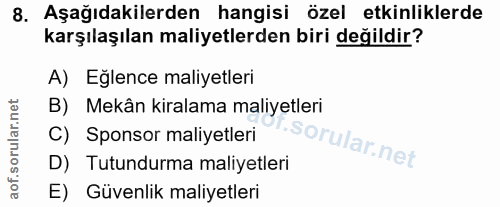 8. soru: Aşağıdakilerden hangisi özel etkinliklerde karşılaşılan maliyetlerden biri değildir? A) Eğlence maliyetleri B) Mekân…