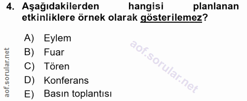 4. soru: Aşağıdakilerden hangisi planlanan etkinliklere örnek olarak gösterilemez? A) Eylem B) Fuar C) Tören D) Konferans E) B…