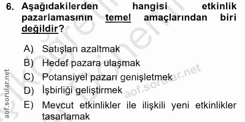 6. soru: Aşağıdakilerden hangisi etkinlik pazarlamasının temel amaçlarından biri değildir? A). Satışları azaltmak B) Hedef paz…