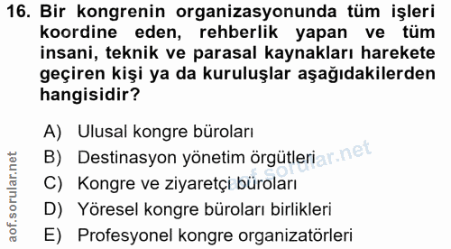 16. soru: Bir kongrenin organizasyonunda tüm işleri koordine eden, rehberlik yapan ve tüm insani, teknik ve parasal kaynakları…