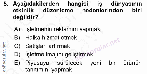 5. soru: Aşağıdakilerden hangisi iş dünyasının etkinlik düzenleme nedenlerinden biri değildir? A) Işletmenin reklamını yapmak…