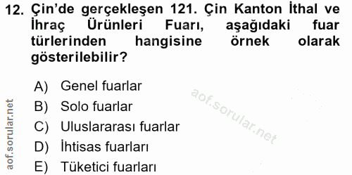 12. soru: Çin'de gerçekleşen 121. Çin Kanton İthal ve Ihraç Ürünleri Fuarı, aşağıdaki fuar türlerinden hangisine örnek olarak g…