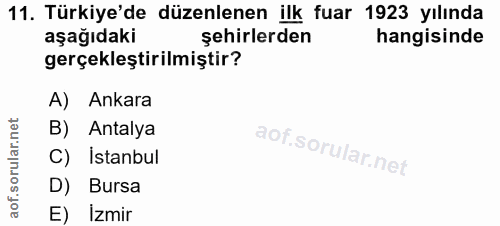 11. soru: Türkiye'de düzenlenen ilk fuar 1923 yılında aşağıdaki şehirlerden hangisinde gerçekleştirilmiştir? A) Ankara B) Antal…