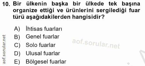 10. soru: Bir ülkenin başka bir ülkede tek başına organize ettiği ve ürünlerini sergilediği fuar türü aşağıdakilerden hangisidi…