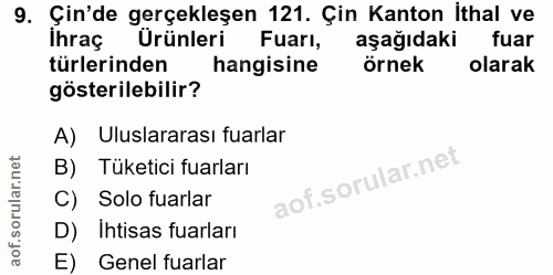 9. soru: Çin'de gerçekleşen 121. Çin Kanton Ithal ve İhraç Ürünleri Fuarl, aşağıdaki fuar türlerinden hangisine örnek olarak g…