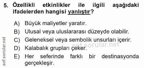 5. soru: Özellikli etkinlikler ile ilgili aşağıdaki ifadelerden hangisi yanlıştır? A) Büyük maliyetler yaratır. B) Ulusal veya…