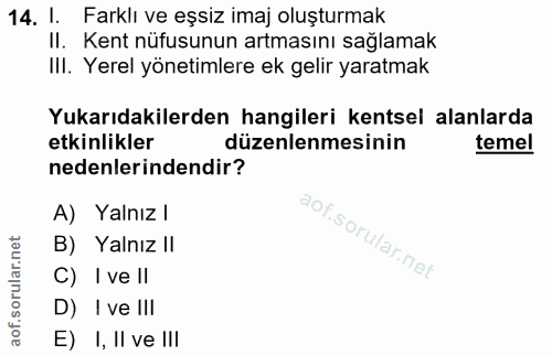 14. soru: I. Farklı ve eşsiz imaj oluşturmak II. Kent nüfusunun artmasını sağlamak III. Yerel yönetimlere ek gelir yaratmak Yuk…