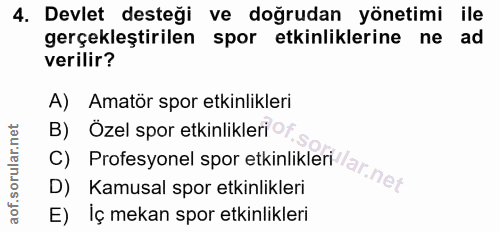 4. soru: Devlet desteği ve doğrudan yönetimi ile gerçekleştirilen spor etkinliklerine ne ad verilir? A) Amatör spor etkinlikle…