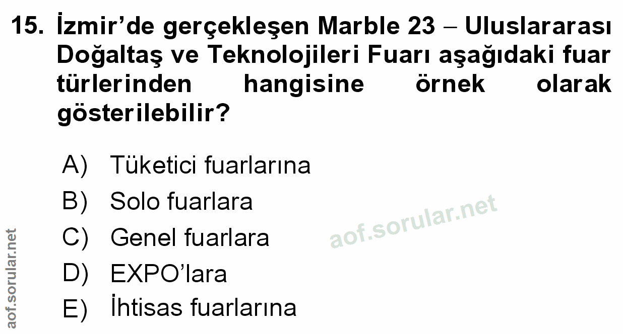 15. soru: İzmir'de gerçekleşen Marble 23 - Uluslararası Doğaltaş ve Teknolojileri Fuarı aşağıdaki fuar türlerinden hangisine ör…