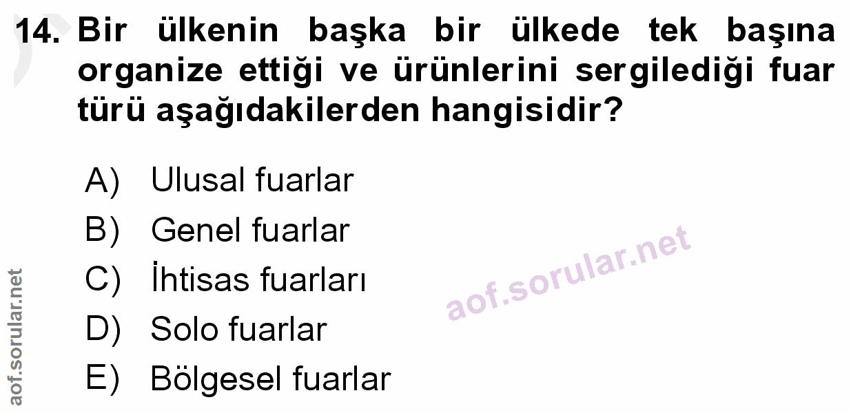 14. soru: Bir ülkenin başka bir ülkede tek başına organize ettigi ve ürünlerini sergilediği fuar türü aşağıdakilerden hangisidi…