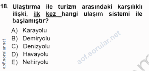 18. soru: Ulaştırma ile turizm arasındaki karşılıklı ilişki, ilk kez_hangi ulaşım sistemi ile başlamıştır? A) Karayolu B) Demir…