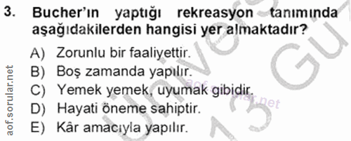 3. soru: Bucher'ın yaptığı rekreasyon • tanımında aşağıdakilerden hangisi yer almaktadır? A) Zorunlu bir faaliyettir. B) Boş z…