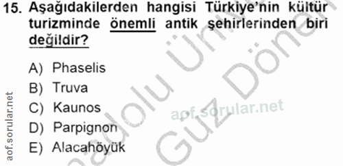 15. soru: Aşağıdakilerden hangisi Türkiye'nin kültür turizminde önemli antik şehirlerinden biri değildir? A) Phaselis B) Truva…