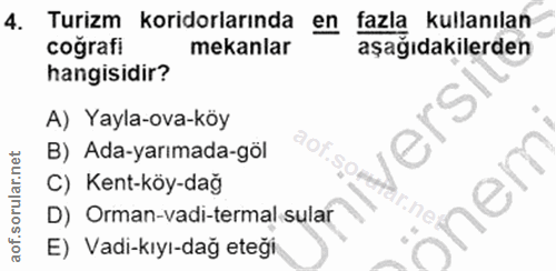 4. soru: Turizm koridorlarında en fazla kullanılan coğrafi mekanlar aşağıdakilerden hangisidir? A) Yayla-ova-köy ers B) Ada-ya…