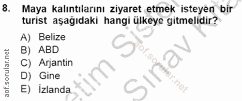 8. soru: Maya kalıntılarını ziyaret etmek isteyen bir turist aşağıdaki hangi ülkeye gitmelidir? A) Belize B) ABD Tof.scy C) Ar…