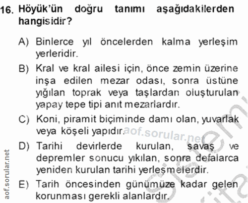 16. soru: Höyük'ün doğru tanımı aşağıdakilerden hangisidir? A) Binlerce yıl öncelerden kalma yerleşim yerleridir. B) Kral ve kr…