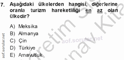 7. soru: Aşağıdaki ülkelerden hangisi, diğerlerine oranla turizm hareketliliği en az, olan ülkedir? A) Meksika B) Almanya C) Ç…