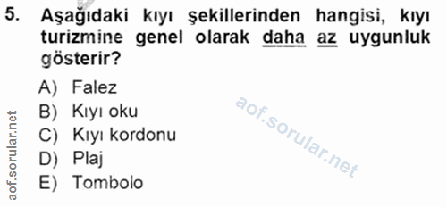 5. soru: Aşağıdaki kıyı şekillerinden hangisi, kıyı turizmine genel olarak daha az uygunluk gösterir? A) Falez B) Kıyı oku C)…