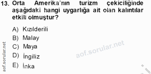 13. soru: Orta Amerika'nın turizm çekiciliğinde aşağıdaki hangi uygarlığa ait olan kalıntılar etkili olmuştur? A) Kızılderili B…