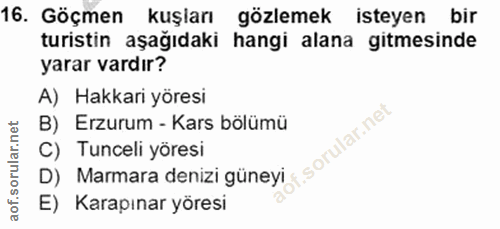16. soru: Göçmen kuşları gözlemek isteyen bir turistin aşağıdaki hangi alana gitmesinde yarar vardır? A) Hakkari yöresi B) Erzu…