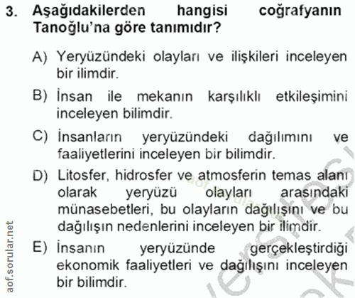 3. soru: Aşağıdakilerden hangisi coğrafyanın Tanoglu'na göre tanimıdır? A) Yeryüzündeki olayları ve ilişkileri inceleyen bir i…