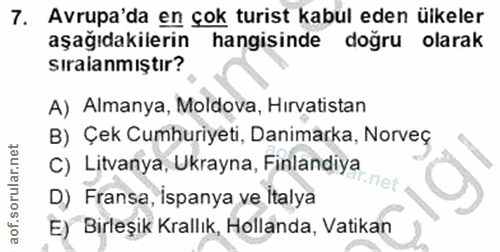 7. soru: Avrupa'da en çok turist kabul eden ülkeler aşağıdakilerin hangisinde doğru olarak sıraianmıştır? A) Almanya, Moldova,…