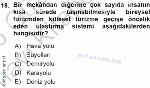 18. soru: Bir mekândan diğerine çok sayıda insanın kısa sürede taşınabilmesiyle bireysel turizmden kitlesel turizme geçişe önce…