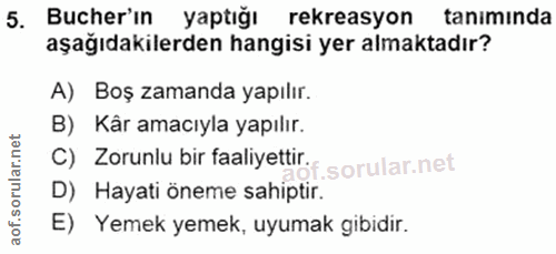 5. soru: Bucher'in yaptığı rekreasyon taniminda aşağıdakilerden hangisi yer almaktadır? A) Boş zamanda yapılır. B) Kâr amacıyl…