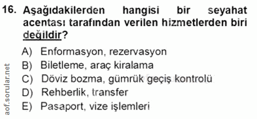 16. soru: Aşağıdakilerden hangisi bir seyahat acentası tarafından verilen hizmetlerden biri değildir? A) Enformasyon, rezervasy…
