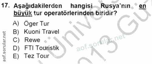 17. soru: Aşağıdakilerden hangisi Rusya'nın, ' en büyük tur operatörlerinden biridir? A) Öger Tur B) Kuoni Travel C) Rewe aof.s…