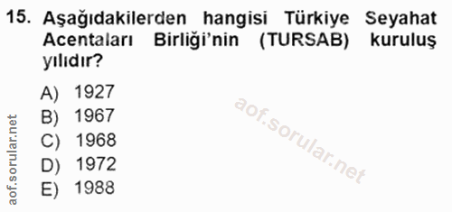 15. soru: Aşağıdakilerden hangisi Türkiye Seyahat Acentaları Birliği'nin (TURSAB) kuruluş yılıdır? A) 1927 B) 1967 C) 1968 D) 1…