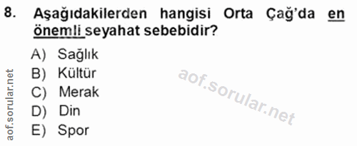 8. soru: Aşağıdakilerden hangisi Orta Çağ'da en önemli seyahat sebebidir? A) Sağlık B) Kültür C) Merak D) Din E) Spor