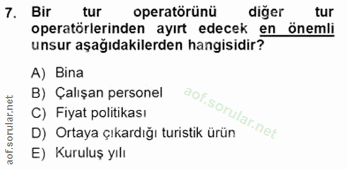 7. soru: Bir tur operatörünü diğer tur operatörlerinden ayırt edecek en önemli unsur aşağıdakilerden hangisidir? A) Bina B) Ça…