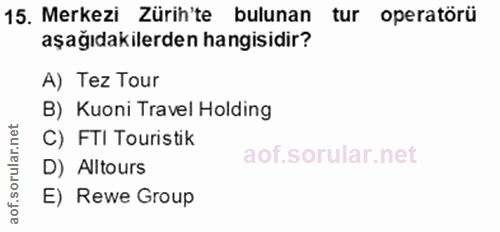 15. soru: Merkezi Zürih'te bulunan tur operatörü aşağıdakilerden hangisidir? A) Tez Tour B) Kuoni Travel Holding C) FTI Turisti…