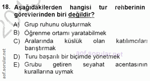 18. soru: Aşağıdakilerden hangisi tur rehberinin görevlerinden biri değildir? A) Grup ruhunu oluşturmak B) Oğrenme ortamı yarat…