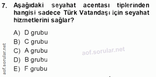 7. soru: Aşağıdaki seyahat acentası tiplerinden hangisi sadece Türk Vatandaşı için seyahat hizmetlerini sağlar? A) D grubu B)…