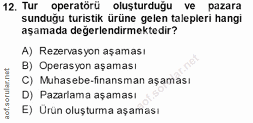 12. soru: Tur operatörü oluşturduğu ve pazara sunduğu turistik ürüne gelen talepleri hangi aşamada değerlendirmektedir? A) Reze…