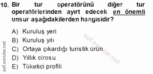 10. soru: Bir tur operatörünü diğer tur operatörlerinden ayırt edecek en önemli unsur aşağıdakilerden hangisidir? A) Kuruluş ye…