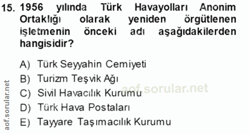 15. soru: 1956 yılında Türk Havayolları Anonim Ortaklığı olarak yeniden örgütlenen işletmenin önceki adı aşağıdakilerden hangis…