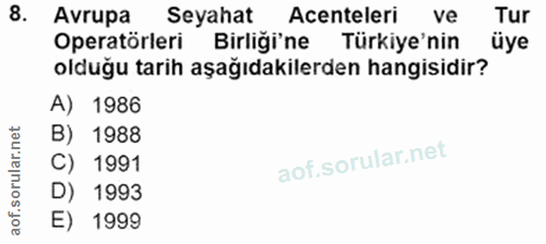 8. soru: Avrupa Seyahat Acenteleri ve Tur Operatörleri Birliği'ne Türkiye'nin üye olduğu tarih aşağıdakilerden hangisidir? A)…