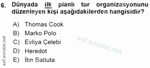 6. soru: Dünyada ilk planlı tur organizasyonunu düzenleyen kişi aşağıdakilerden hangisidir? A) Thomas Cook B) Marko Polo C) Ev…