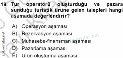 19. soru: Tur operatörü oluşturduğu ve pazara sunduğu turistik ürüne gelen talepleri hangi aşamada değerlendirir? A) Operasyon…