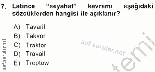 7. soru: Latince "seyahat" kavramı aşağıdaki sözcüklerden hangisi ile açıklanır? A) Tavaril B) Takvor C) Traktor D) Travail em…
